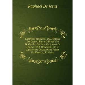   Os Heroicos Feitos Do Illustre J.F. Vieira: Raphael De Jesus: Books