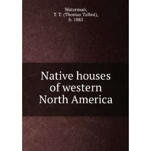    Native houses of western North America,: T. T. Waterman: Books