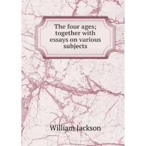   ages; together with essays on various subjects William Jackson Books