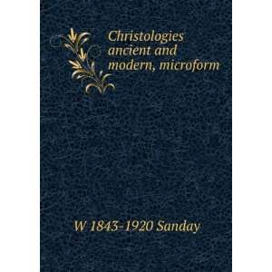    Christologies ancient and modern W 1843 1920 Sanday Books