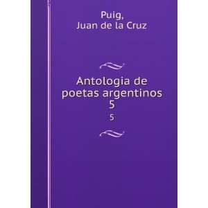    Antologia de poetas argentinos. 5: Juan de la Cruz Puig: Books