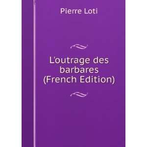  Loutrage des barbares (French Edition) Pierre Loti 