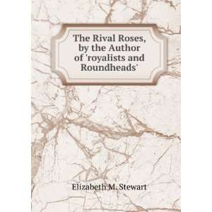   the Author of royalists and Roundheads. Elizabeth M. Stewart Books