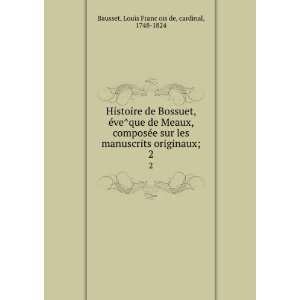  Histoire de Bossuet, eÌveÌque de Meaux, composeÌe sur 