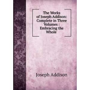   in Three Volumes  Embracing the Whole . Joseph Addison Books