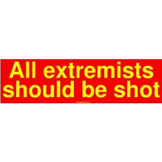  All extremists should be shot Bumper Sticker: Automotive