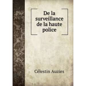  De la surveillance de la haute police CÃ©lestin Auzies Books