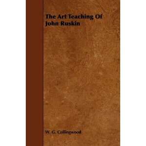  The Art Teaching Of John Ruskin (9781443786225) W. G 