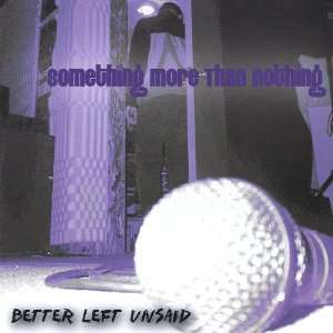  Better Left Unsaid Something More Than Nothing Music