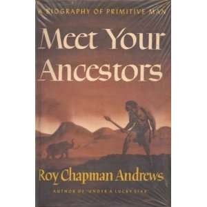  Meet Your Ancestors Roy Chapman Andrews Books