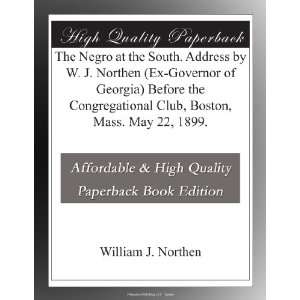  Negro at the South. Address by W. J. Northen (Ex Governor of Georgia 