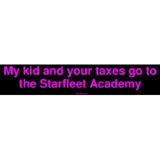 My kid and your taxes go to the Starfleet Academy Bumper Sticker