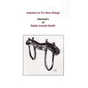  Impulse to try new things Memoirs of Ralph Joseph Smith 