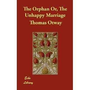  The Orphan Or, The Unhappy Marriage (9781406868265 