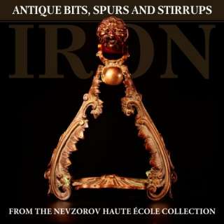 Iron Antique Bits, Spurs and Stirrups from the Nevzorov Haute Ecole 