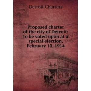   upon at a special election, February 10, 1914 Detroit Charters Books