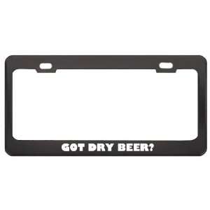 Got Dry Beer? Eat Drink Food Black Metal License Plate Frame Holder 