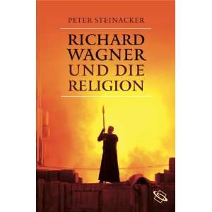 Richard Wagner und die Religion  Peter Steinacker Bücher