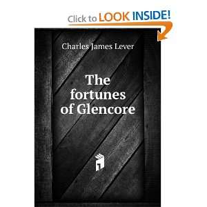  The fortunes of Glencore Charles James Lever Books