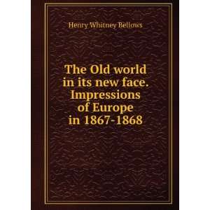   face. Impressions of Europe in 1867 1868 Henry Whitney Bellows Books