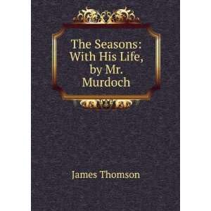  The Seasons With His Life, by Mr. Murdoch James Thomson Books