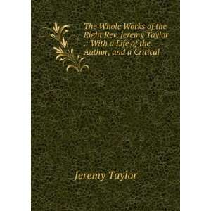  The Whole Works of the Right Rev. Jeremy Taylor . With a 
