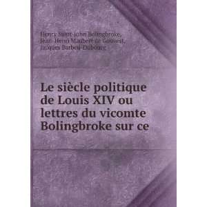 Le siÃ¨cle politique de Louis XIV ou lettres du vicomte Bolingbroke 