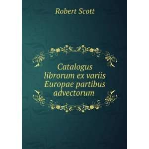   librorum ex variis Europae partibus advectorum .: Robert Scott: Books