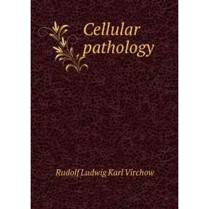  Cellular pathology Rudolf Ludwig Karl Virchow Books