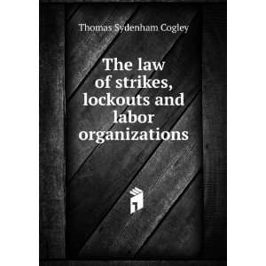   , lockouts and labor organizations Thomas Sydenham Cogley Books