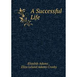  A Successful Life Eliza Leland Adams Crosby Eliashib 