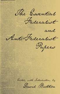 The Essential Federalist and Anti Federalist Papers