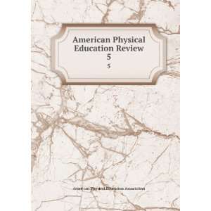   Physical Education Review. 5 American Physical Education Association
